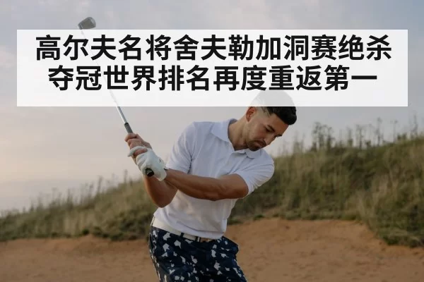 高尔夫名将舍夫勒加洞赛绝杀夺冠世界排名再度重返第一