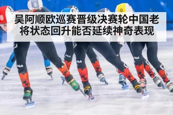 吴阿顺欧巡赛晋级决赛轮中国老将状态回升能否延续神奇表现